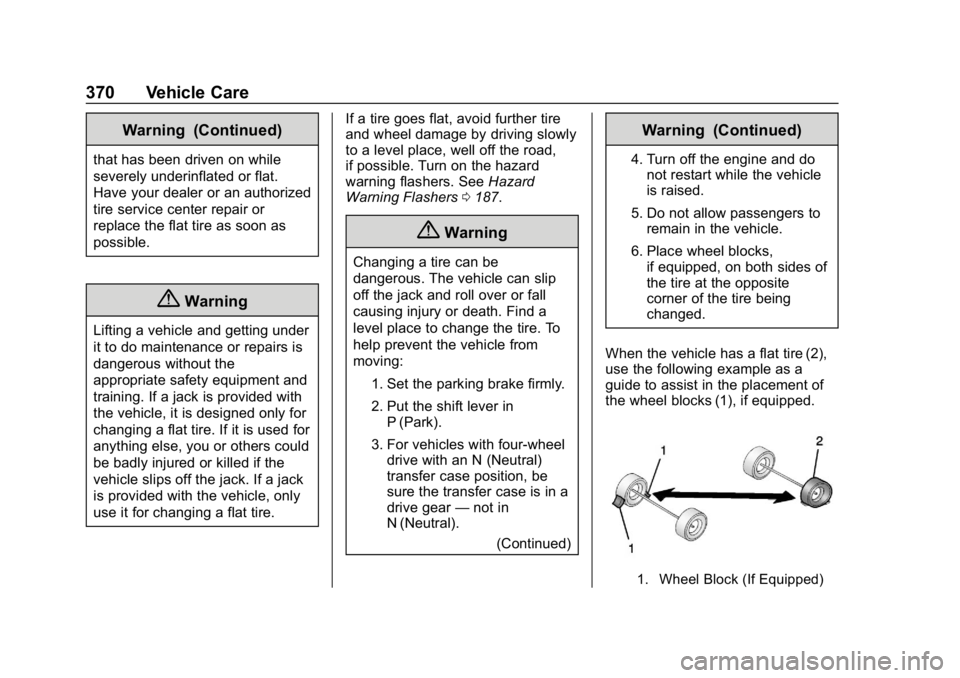 CHEVROLET TAHOE 2019 Owners Manual Chevrolet Tahoe/Suburban Owner Manual (GMNA-Localizing-U.S./Canada/
Mexico-12460269) - 2019 - CRC - 9/11/18
370 Vehicle Care
Warning (Continued)
that has been driven on while
severely underinflated or CHEVROLET TAHOE 2019 Owners Manual Chevrolet Tahoe/Suburban Owner Manual (GMNA-Localizing-U.S./Canada/
Mexico-12460269) - 2019 - CRC - 9/11/18
370 Vehicle Care
Warning (Continued)
that has been driven on while
severely underinflated or
