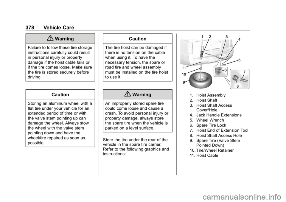 CHEVROLET TAHOE 2019 Owners Manual Chevrolet Tahoe/Suburban Owner Manual (GMNA-Localizing-U.S./Canada/
Mexico-12460269) - 2019 - CRC - 9/11/18
378 Vehicle Care
{Warning
Failure to follow these tire storage
instructions carefully could CHEVROLET TAHOE 2019 Owners Manual Chevrolet Tahoe/Suburban Owner Manual (GMNA-Localizing-U.S./Canada/
Mexico-12460269) - 2019 - CRC - 9/11/18
378 Vehicle Care
{Warning
Failure to follow these tire storage
instructions carefully could
