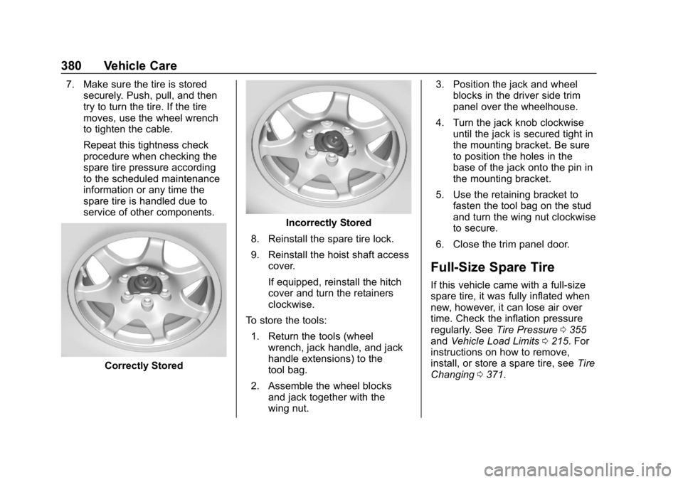 CHEVROLET SUBURBAN 2019  Owners Manual Chevrolet Tahoe/Suburban Owner Manual (GMNA-Localizing-U.S./Canada/
Mexico-12460269) - 2019 - CRC - 9/11/18
380 Vehicle Care
7. Make sure the tire is storedsecurely. Push, pull, and then
try to turn t