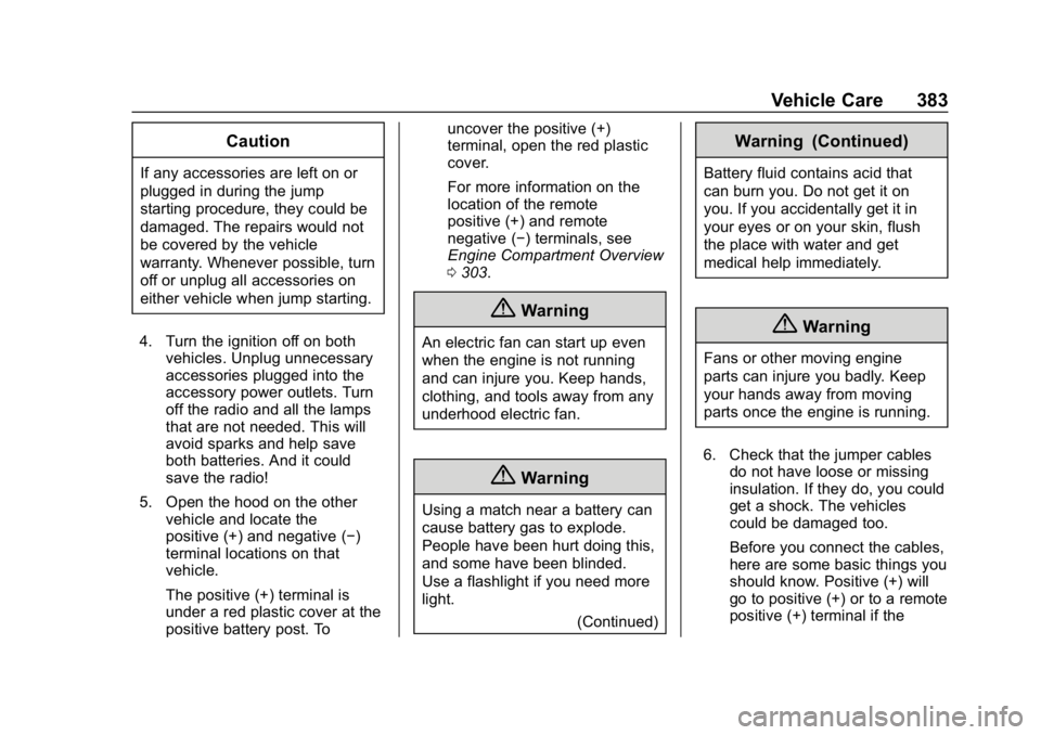 CHEVROLET TAHOE 2019 Owners Guide Chevrolet Tahoe/Suburban Owner Manual (GMNA-Localizing-U.S./Canada/
Mexico-12460269) - 2019 - CRC - 9/11/18
Vehicle Care 383
Caution
If any accessories are left on or
plugged in during the jump
starti