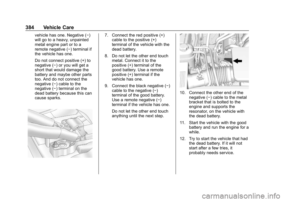 CHEVROLET TAHOE 2019 Owners Manual Chevrolet Tahoe/Suburban Owner Manual (GMNA-Localizing-U.S./Canada/
Mexico-12460269) - 2019 - CRC - 9/11/18
384 Vehicle Care
vehicle has one. Negative (−)
will go to a heavy, unpainted
metal engine CHEVROLET TAHOE 2019 Owners Manual Chevrolet Tahoe/Suburban Owner Manual (GMNA-Localizing-U.S./Canada/
Mexico-12460269) - 2019 - CRC - 9/11/18
384 Vehicle Care
vehicle has one. Negative (−)
will go to a heavy, unpainted
metal engine