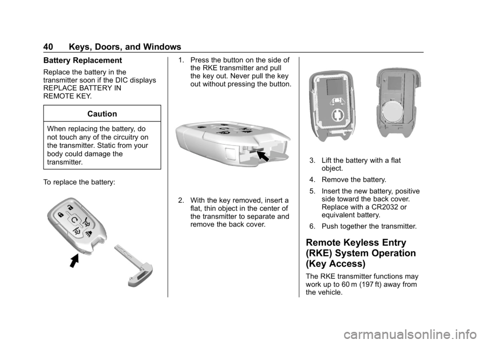 CHEVROLET TAHOE 2019 Service Manual Chevrolet Tahoe/Suburban Owner Manual (GMNA-Localizing-U.S./Canada/
Mexico-12460269) - 2019 - CRC - 9/11/18
40 Keys, Doors, and Windows
Battery Replacement
Replace the battery in the
transmitter soon CHEVROLET TAHOE 2019 Service Manual Chevrolet Tahoe/Suburban Owner Manual (GMNA-Localizing-U.S./Canada/
Mexico-12460269) - 2019 - CRC - 9/11/18
40 Keys, Doors, and Windows
Battery Replacement
Replace the battery in the
transmitter soon