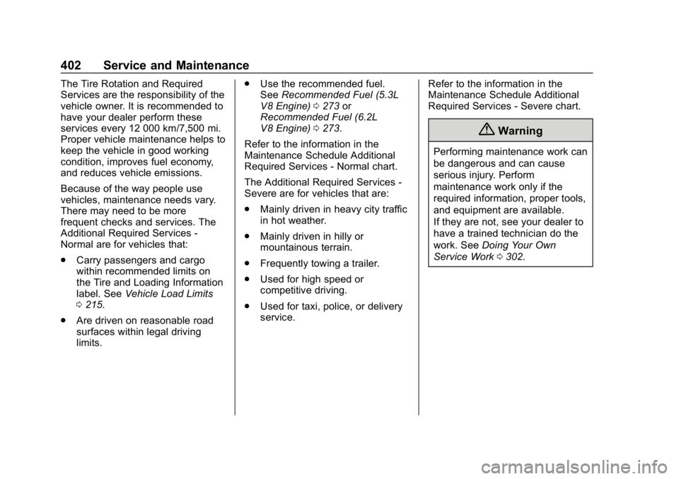 CHEVROLET TAHOE 2019 Service Manual Chevrolet Tahoe/Suburban Owner Manual (GMNA-Localizing-U.S./Canada/
Mexico-12460269) - 2019 - CRC - 9/11/18
402 Service and Maintenance
The Tire Rotation and Required
Services are the responsibility o CHEVROLET TAHOE 2019 Service Manual Chevrolet Tahoe/Suburban Owner Manual (GMNA-Localizing-U.S./Canada/
Mexico-12460269) - 2019 - CRC - 9/11/18
402 Service and Maintenance
The Tire Rotation and Required
Services are the responsibility o