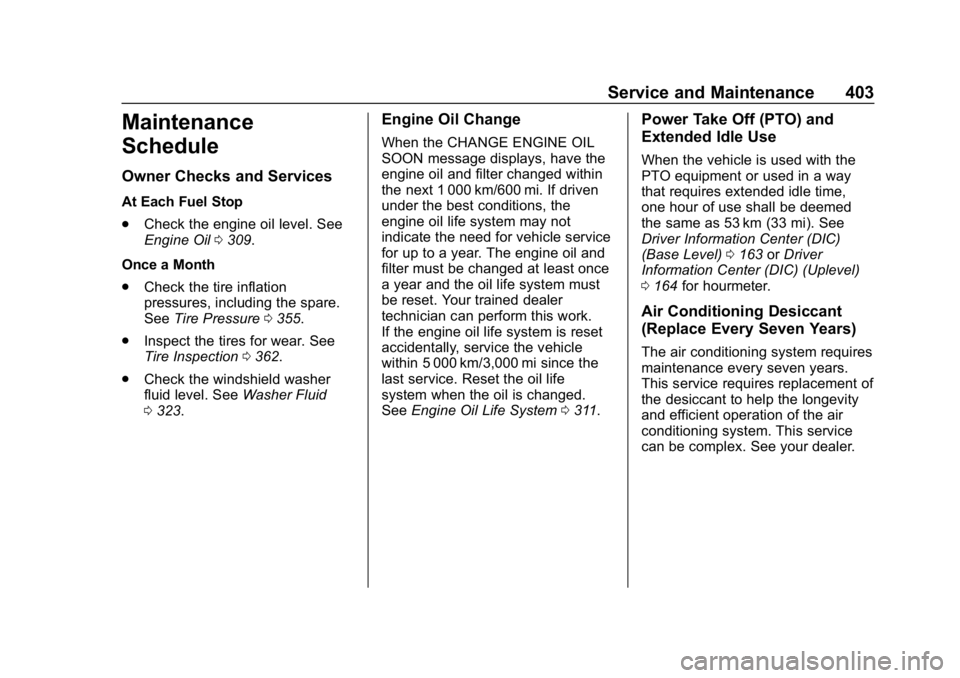 CHEVROLET TAHOE 2019 Service Manual Chevrolet Tahoe/Suburban Owner Manual (GMNA-Localizing-U.S./Canada/
Mexico-12460269) - 2019 - CRC - 9/11/18
Service and Maintenance 403
Maintenance
Schedule
Owner Checks and Services
At Each Fuel Stop CHEVROLET TAHOE 2019 Service Manual Chevrolet Tahoe/Suburban Owner Manual (GMNA-Localizing-U.S./Canada/
Mexico-12460269) - 2019 - CRC - 9/11/18
Service and Maintenance 403
Maintenance
Schedule
Owner Checks and Services
At Each Fuel Stop