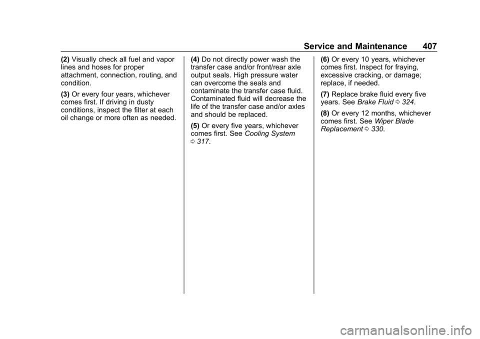 CHEVROLET SUBURBAN 2019 Owners Guide Chevrolet Tahoe/Suburban Owner Manual (GMNA-Localizing-U.S./Canada/
Mexico-12460269) - 2019 - CRC - 9/11/18
Service and Maintenance 407
(2)Visually check all fuel and vapor
lines and hoses for proper
