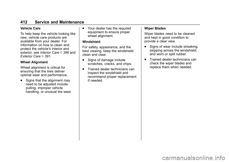 CHEVROLET TAHOE 2019 Owners Manual Chevrolet Tahoe/Suburban Owner Manual (GMNA-Localizing-U.S./Canada/
Mexico-12460269) - 2019 - CRC - 9/11/18
412 Service and Maintenance
Vehicle Care
To help keep the vehicle looking like
new, vehicle CHEVROLET TAHOE 2019 Owners Manual Chevrolet Tahoe/Suburban Owner Manual (GMNA-Localizing-U.S./Canada/
Mexico-12460269) - 2019 - CRC - 9/11/18
412 Service and Maintenance
Vehicle Care
To help keep the vehicle looking like
new, vehicle