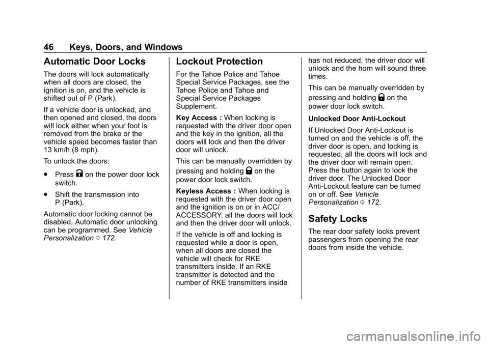 CHEVROLET TAHOE 2019 Service Manual Chevrolet Tahoe/Suburban Owner Manual (GMNA-Localizing-U.S./Canada/
Mexico-12460269) - 2019 - CRC - 9/11/18
46 Keys, Doors, and Windows
Automatic Door Locks
The doors will lock automatically
when all CHEVROLET TAHOE 2019 Service Manual Chevrolet Tahoe/Suburban Owner Manual (GMNA-Localizing-U.S./Canada/
Mexico-12460269) - 2019 - CRC - 9/11/18
46 Keys, Doors, and Windows
Automatic Door Locks
The doors will lock automatically
when all