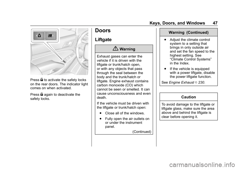 CHEVROLET TAHOE 2019 Service Manual Chevrolet Tahoe/Suburban Owner Manual (GMNA-Localizing-U.S./Canada/
Mexico-12460269) - 2019 - CRC - 9/11/18
Keys, Doors, and Windows 47
Press{to activate the safety locks
on the rear doors. The indica CHEVROLET TAHOE 2019 Service Manual Chevrolet Tahoe/Suburban Owner Manual (GMNA-Localizing-U.S./Canada/
Mexico-12460269) - 2019 - CRC - 9/11/18
Keys, Doors, and Windows 47
Press{to activate the safety locks
on the rear doors. The indica