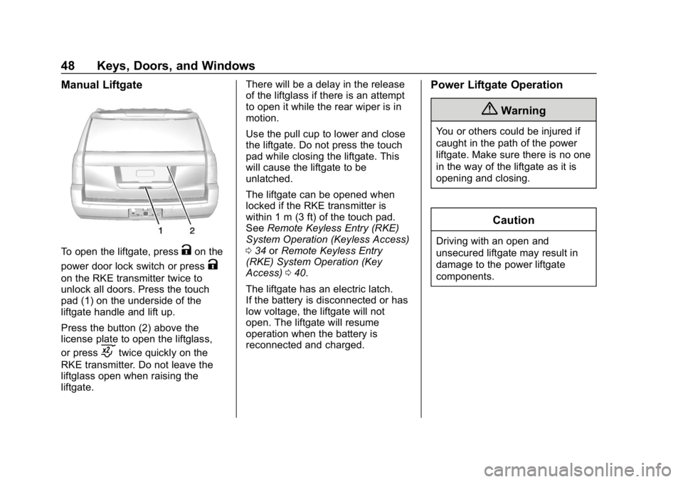 CHEVROLET TAHOE 2019 Service Manual Chevrolet Tahoe/Suburban Owner Manual (GMNA-Localizing-U.S./Canada/
Mexico-12460269) - 2019 - CRC - 9/11/18
48 Keys, Doors, and Windows
Manual Liftgate
To open the liftgate, pressKon the
power door lo CHEVROLET TAHOE 2019 Service Manual Chevrolet Tahoe/Suburban Owner Manual (GMNA-Localizing-U.S./Canada/
Mexico-12460269) - 2019 - CRC - 9/11/18
48 Keys, Doors, and Windows
Manual Liftgate
To open the liftgate, pressKon the
power door lo