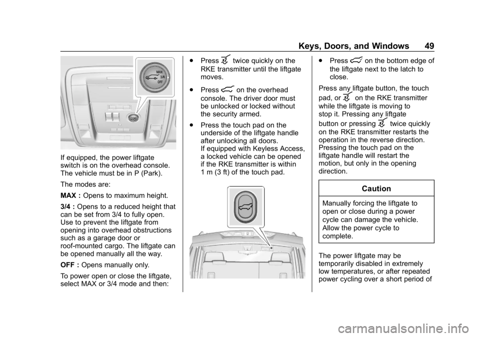 CHEVROLET TAHOE 2019 User Guide Chevrolet Tahoe/Suburban Owner Manual (GMNA-Localizing-U.S./Canada/
Mexico-12460269) - 2019 - CRC - 9/11/18
Keys, Doors, and Windows 49
If equipped, the power liftgate
switch is on the overhead consol