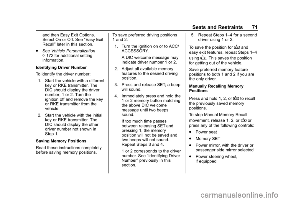 CHEVROLET TAHOE 2019 User Guide Chevrolet Tahoe/Suburban Owner Manual (GMNA-Localizing-U.S./Canada/
Mexico-12460269) - 2019 - CRC - 9/11/18
Seats and Restraints 71
and then Easy Exit Options.
Select On or Off. See“Easy Exit
Recall