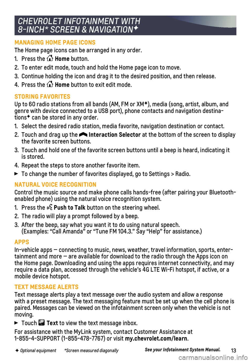 CHEVROLET TAHOE 2019 Get To Know Guide 13F Optional equipment *Screen measured diagonally
MANAGING HOME PAGE ICONS
The Home page icons can be arranged in any order.
1. Press the Home button.
2. To enter edit mode, touch and hold th CHEVROLET TAHOE 2019 Get To Know Guide 13F Optional equipment *Screen measured diagonally
MANAGING HOME PAGE ICONS
The Home page icons can be arranged in any order.
1. Press the Home button.
2. To enter edit mode, touch and hold th