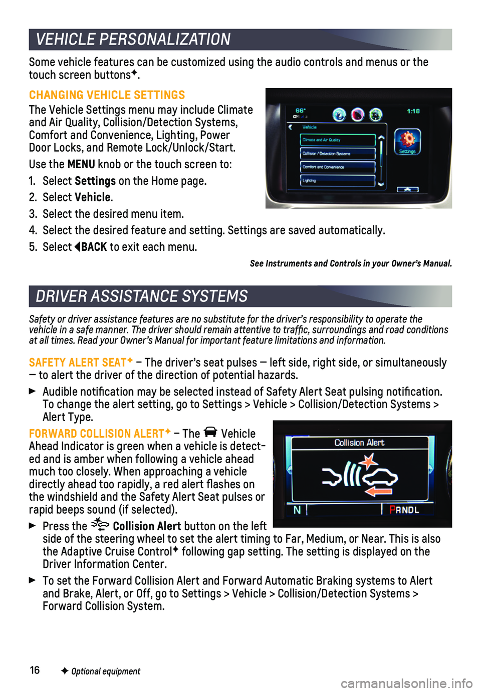 CHEVROLET TAHOE 2019 Get To Know Guide 16F Optional equipment
Some vehicle features can be customized using the audio controls and men\
us or the touch screen buttonsF.
CHANGING VEHICLE SETTINGS
The Vehicle Settings menu may include Clima CHEVROLET TAHOE 2019 Get To Know Guide 16F Optional equipment
Some vehicle features can be customized using the audio controls and men\
us or the touch screen buttonsF.
CHANGING VEHICLE SETTINGS
The Vehicle Settings menu may include Clima
