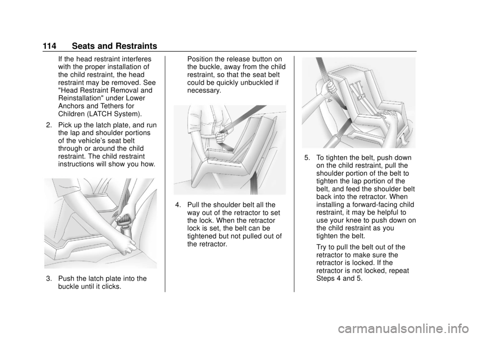 CHEVROLET TRAVERSE 2019 Owners Manual Chevrolet Traverse Owner Manual (GMNA-Localizing-U.S./Canada/Mexico-
12146157) - 2019 - CRC - 10/31/18
114 Seats and Restraints
If the head restraint interferes
with the proper installation of
the chi CHEVROLET TRAVERSE 2019 Owners Manual Chevrolet Traverse Owner Manual (GMNA-Localizing-U.S./Canada/Mexico-
12146157) - 2019 - CRC - 10/31/18
114 Seats and Restraints
If the head restraint interferes
with the proper installation of
the chi
