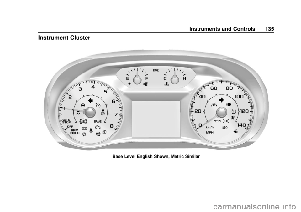 CHEVROLET TRAVERSE 2019 Owners Manual Chevrolet Traverse Owner Manual (GMNA-Localizing-U.S./Canada/Mexico-
12146157) - 2019 - CRC - 10/31/18
Instruments and Controls 135
Instrument Cluster
Base Level English Shown, Metric Similar CHEVROLET TRAVERSE 2019 Owners Manual Chevrolet Traverse Owner Manual (GMNA-Localizing-U.S./Canada/Mexico-
12146157) - 2019 - CRC - 10/31/18
Instruments and Controls 135
Instrument Cluster
Base Level English Shown, Metric Similar