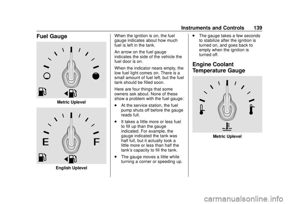 CHEVROLET TRAVERSE 2019  Owners Manual Chevrolet Traverse Owner Manual (GMNA-Localizing-U.S./Canada/Mexico-
12146157) - 2019 - CRC - 10/31/18
Instruments and Controls 139
Fuel Gauge
Metric Uplevel
English UplevelWhen the ignition is on, th