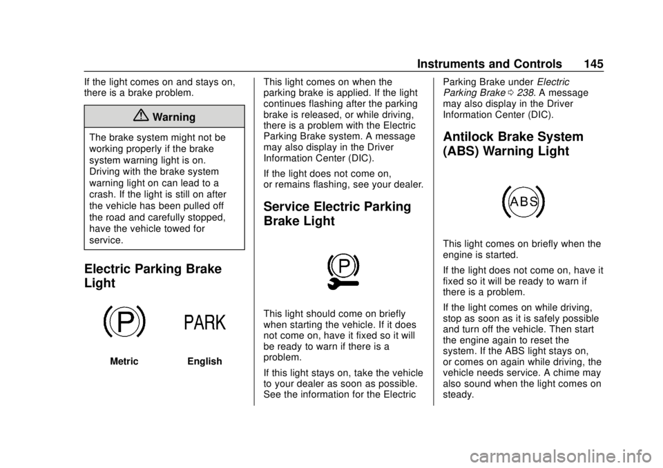 CHEVROLET TRAVERSE 2019 Owners Manual Chevrolet Traverse Owner Manual (GMNA-Localizing-U.S./Canada/Mexico-
12146157) - 2019 - CRC - 10/31/18
Instruments and Controls 145
If the light comes on and stays on,
there is a brake problem.
{Warni CHEVROLET TRAVERSE 2019 Owners Manual Chevrolet Traverse Owner Manual (GMNA-Localizing-U.S./Canada/Mexico-
12146157) - 2019 - CRC - 10/31/18
Instruments and Controls 145
If the light comes on and stays on,
there is a brake problem.
{Warni