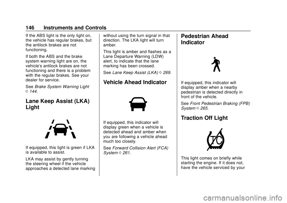 CHEVROLET TRAVERSE 2019  Owners Manual Chevrolet Traverse Owner Manual (GMNA-Localizing-U.S./Canada/Mexico-
12146157) - 2019 - CRC - 10/31/18
146 Instruments and Controls
If the ABS light is the only light on,
the vehicle has regular brake