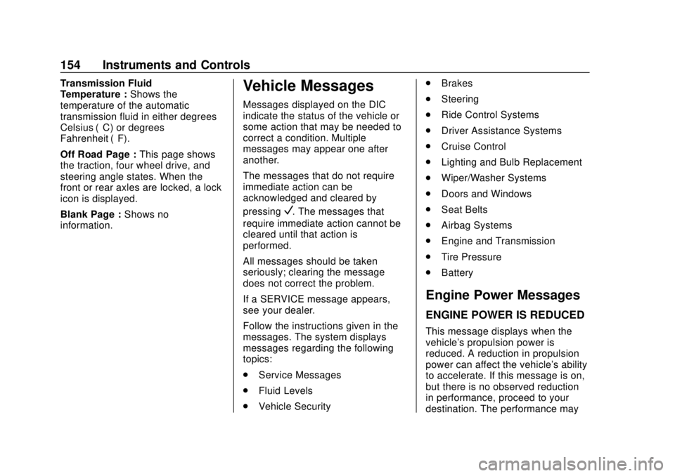 CHEVROLET TRAVERSE 2019 Owners Manual Chevrolet Traverse Owner Manual (GMNA-Localizing-U.S./Canada/Mexico-
12146157) - 2019 - CRC - 10/31/18
154 Instruments and Controls
Transmission Fluid
Temperature :Shows the
temperature of the automat CHEVROLET TRAVERSE 2019 Owners Manual Chevrolet Traverse Owner Manual (GMNA-Localizing-U.S./Canada/Mexico-
12146157) - 2019 - CRC - 10/31/18
154 Instruments and Controls
Transmission Fluid
Temperature :Shows the
temperature of the automat