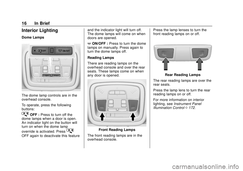 CHEVROLET TRAVERSE 2019 User Guide Chevrolet Traverse Owner Manual (GMNA-Localizing-U.S./Canada/Mexico-
12146157) - 2019 - CRC - 10/31/18
16 In Brief
Interior Lighting
Dome Lamps
The dome lamp controls are in the
overhead console.
To o