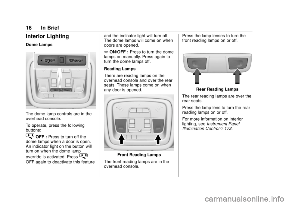 CHEVROLET TRAVERSE 2019 User Guide Chevrolet Traverse Owner Manual (GMNA-Localizing-U.S./Canada/Mexico-
12146157) - 2019 - CRC - 10/31/18
16 In Brief
Interior Lighting
Dome Lamps
The dome lamp controls are in the
overhead console.
To o CHEVROLET TRAVERSE 2019 User Guide Chevrolet Traverse Owner Manual (GMNA-Localizing-U.S./Canada/Mexico-
12146157) - 2019 - CRC - 10/31/18
16 In Brief
Interior Lighting
Dome Lamps
The dome lamp controls are in the
overhead console.
To o