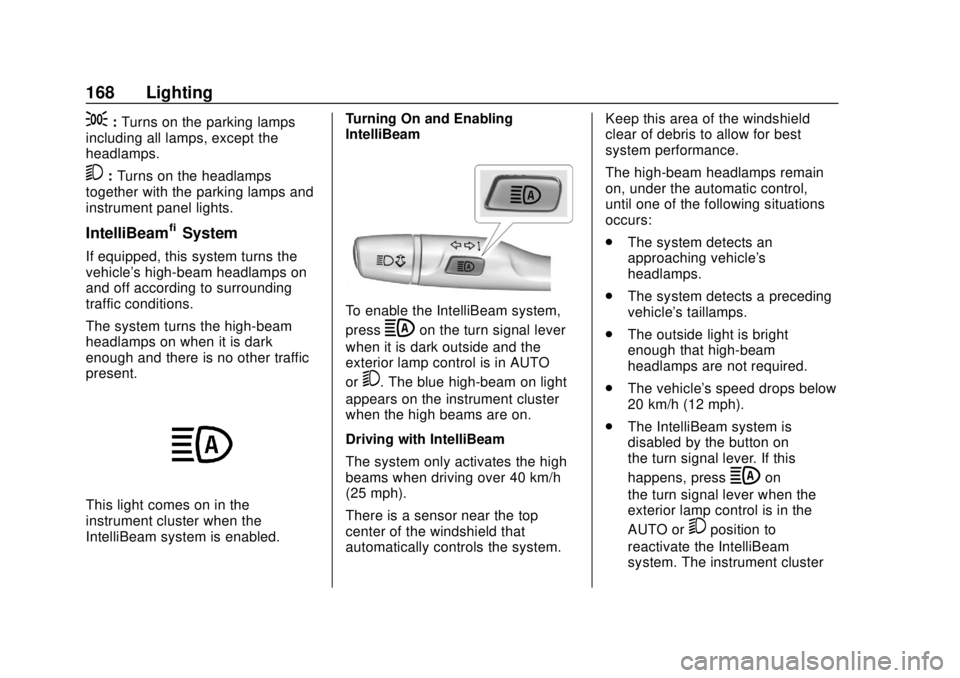 CHEVROLET TRAVERSE 2019 Owners Manual Chevrolet Traverse Owner Manual (GMNA-Localizing-U.S./Canada/Mexico-
12146157) - 2019 - CRC - 10/31/18
168 Lighting
;:Turns on the parking lamps
including all lamps, except the
headlamps.
5: Turns on CHEVROLET TRAVERSE 2019 Owners Manual Chevrolet Traverse Owner Manual (GMNA-Localizing-U.S./Canada/Mexico-
12146157) - 2019 - CRC - 10/31/18
168 Lighting
;:Turns on the parking lamps
including all lamps, except the
headlamps.
5: Turns on