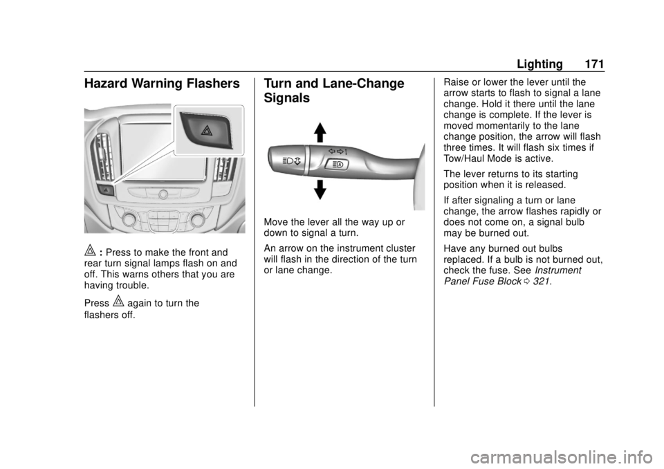 CHEVROLET TRAVERSE 2019 Owners Manual Chevrolet Traverse Owner Manual (GMNA-Localizing-U.S./Canada/Mexico-
12146157) - 2019 - CRC - 10/31/18
Lighting 171
Hazard Warning Flashers
|:Press to make the front and
rear turn signal lamps flash o CHEVROLET TRAVERSE 2019 Owners Manual Chevrolet Traverse Owner Manual (GMNA-Localizing-U.S./Canada/Mexico-
12146157) - 2019 - CRC - 10/31/18
Lighting 171
Hazard Warning Flashers
|:Press to make the front and
rear turn signal lamps flash o