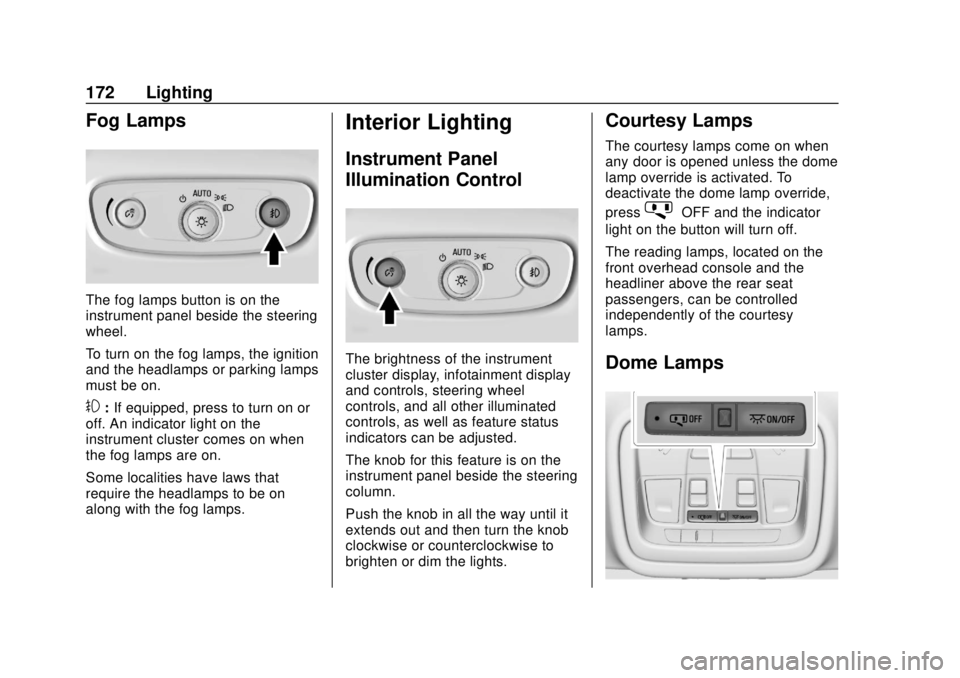 CHEVROLET TRAVERSE 2019 Owners Manual Chevrolet Traverse Owner Manual (GMNA-Localizing-U.S./Canada/Mexico-
12146157) - 2019 - CRC - 10/31/18
172 Lighting
Fog Lamps
The fog lamps button is on the
instrument panel beside the steering
wheel. CHEVROLET TRAVERSE 2019 Owners Manual Chevrolet Traverse Owner Manual (GMNA-Localizing-U.S./Canada/Mexico-
12146157) - 2019 - CRC - 10/31/18
172 Lighting
Fog Lamps
The fog lamps button is on the
instrument panel beside the steering
wheel.