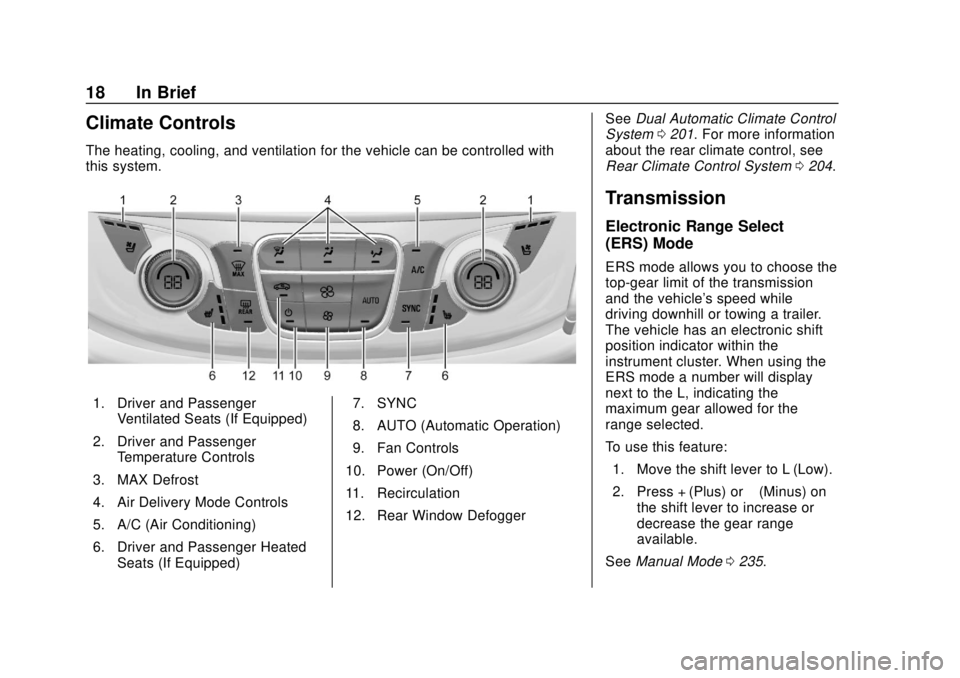 CHEVROLET TRAVERSE 2019 User Guide Chevrolet Traverse Owner Manual (GMNA-Localizing-U.S./Canada/Mexico-
12146157) - 2019 - CRC - 10/31/18
18 In Brief
Climate Controls
The heating, cooling, and ventilation for the vehicle can be control CHEVROLET TRAVERSE 2019 User Guide Chevrolet Traverse Owner Manual (GMNA-Localizing-U.S./Canada/Mexico-
12146157) - 2019 - CRC - 10/31/18
18 In Brief
Climate Controls
The heating, cooling, and ventilation for the vehicle can be control