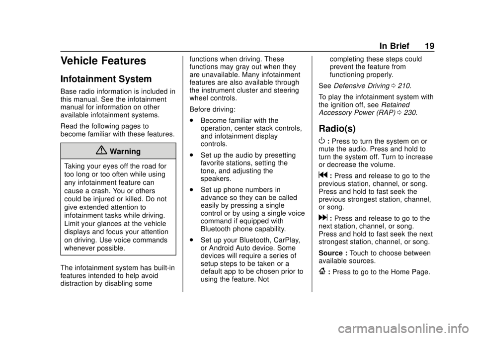 CHEVROLET TRAVERSE 2019 User Guide Chevrolet Traverse Owner Manual (GMNA-Localizing-U.S./Canada/Mexico-
12146157) - 2019 - CRC - 10/31/18
In Brief 19
Vehicle Features
Infotainment System
Base radio information is included in
this manua