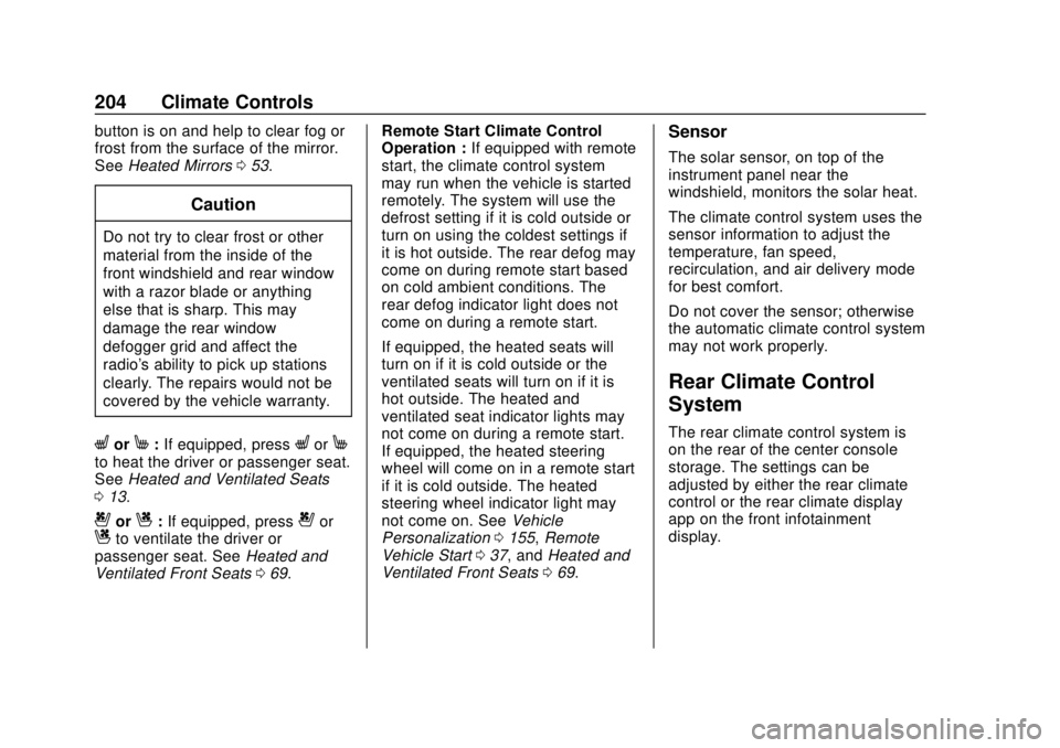 CHEVROLET TRAVERSE 2019 Owners Manual Chevrolet Traverse Owner Manual (GMNA-Localizing-U.S./Canada/Mexico-
12146157) - 2019 - CRC - 10/31/18
204 Climate Controls
button is on and help to clear fog or
frost from the surface of the mirror.
CHEVROLET TRAVERSE 2019 Owners Manual Chevrolet Traverse Owner Manual (GMNA-Localizing-U.S./Canada/Mexico-
12146157) - 2019 - CRC - 10/31/18
204 Climate Controls
button is on and help to clear fog or
frost from the surface of the mirror.