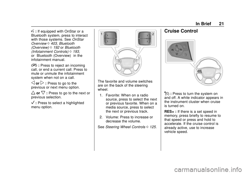 CHEVROLET TRAVERSE 2019 Owners Guide Chevrolet Traverse Owner Manual (GMNA-Localizing-U.S./Canada/Mexico-
12146157) - 2019 - CRC - 10/31/18
In Brief 21
g:If equipped with OnStar or a
Bluetooth system, press to interact
with those systems CHEVROLET TRAVERSE 2019 Owners Guide Chevrolet Traverse Owner Manual (GMNA-Localizing-U.S./Canada/Mexico-
12146157) - 2019 - CRC - 10/31/18
In Brief 21
g:If equipped with OnStar or a
Bluetooth system, press to interact
with those systems