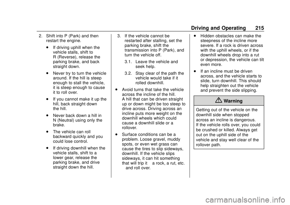 CHEVROLET TRAVERSE 2019 Owners Manual Chevrolet Traverse Owner Manual (GMNA-Localizing-U.S./Canada/Mexico-
12146157) - 2019 - CRC - 10/31/18
Driving and Operating 215
2. Shift into P (Park) and thenrestart the engine.
.If driving uphill w CHEVROLET TRAVERSE 2019 Owners Manual Chevrolet Traverse Owner Manual (GMNA-Localizing-U.S./Canada/Mexico-
12146157) - 2019 - CRC - 10/31/18
Driving and Operating 215
2. Shift into P (Park) and thenrestart the engine.
.If driving uphill w