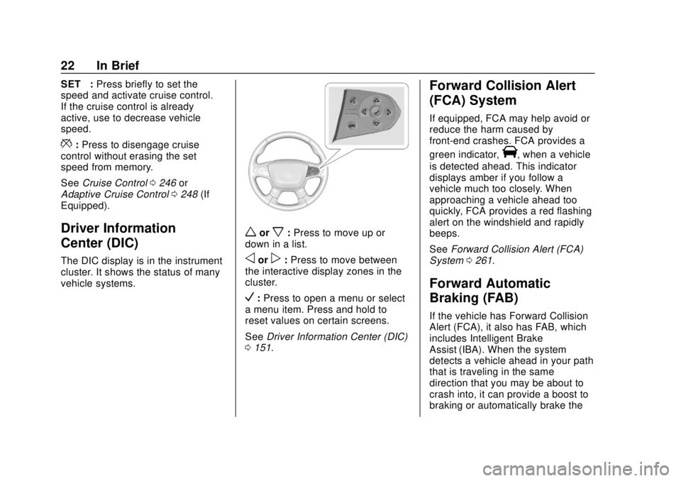 CHEVROLET TRAVERSE 2019 Owners Guide Chevrolet Traverse Owner Manual (GMNA-Localizing-U.S./Canada/Mexico-
12146157) - 2019 - CRC - 10/31/18
22 In Brief
SET−:Press briefly to set the
speed and activate cruise control.
If the cruise cont CHEVROLET TRAVERSE 2019 Owners Guide Chevrolet Traverse Owner Manual (GMNA-Localizing-U.S./Canada/Mexico-
12146157) - 2019 - CRC - 10/31/18
22 In Brief
SET−:Press briefly to set the
speed and activate cruise control.
If the cruise cont