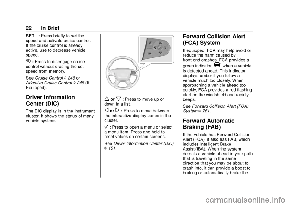 CHEVROLET TRAVERSE 2019  Owners Manual Chevrolet Traverse Owner Manual (GMNA-Localizing-U.S./Canada/Mexico-
12146157) - 2019 - CRC - 10/31/18
22 In Brief
SET−:Press briefly to set the
speed and activate cruise control.
If the cruise cont