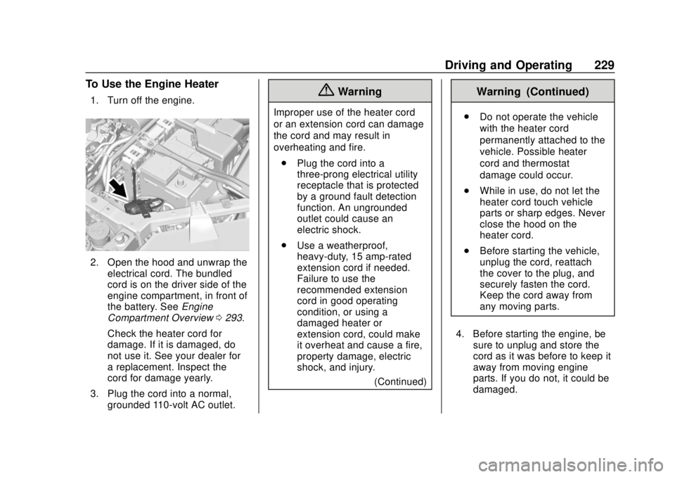 CHEVROLET TRAVERSE 2019  Owners Manual Chevrolet Traverse Owner Manual (GMNA-Localizing-U.S./Canada/Mexico-
12146157) - 2019 - CRC - 10/31/18
Driving and Operating 229
To Use the Engine Heater
1. Turn off the engine.
2. Open the hood and u