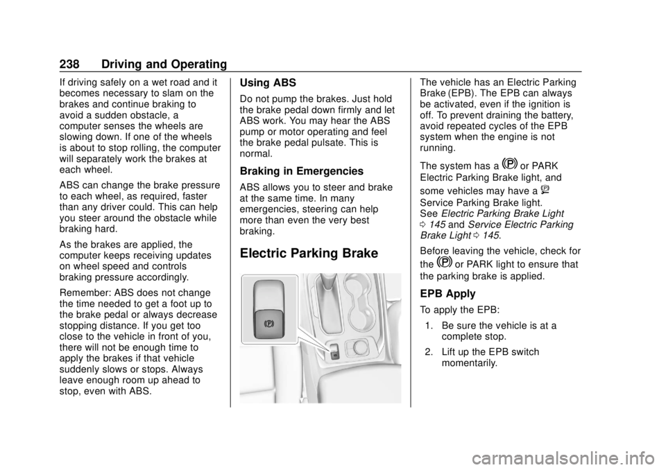 CHEVROLET TRAVERSE 2019 Owners Manual Chevrolet Traverse Owner Manual (GMNA-Localizing-U.S./Canada/Mexico-
12146157) - 2019 - CRC - 10/31/18
238 Driving and Operating
If driving safely on a wet road and it
becomes necessary to slam on the CHEVROLET TRAVERSE 2019 Owners Manual Chevrolet Traverse Owner Manual (GMNA-Localizing-U.S./Canada/Mexico-
12146157) - 2019 - CRC - 10/31/18
238 Driving and Operating
If driving safely on a wet road and it
becomes necessary to slam on the