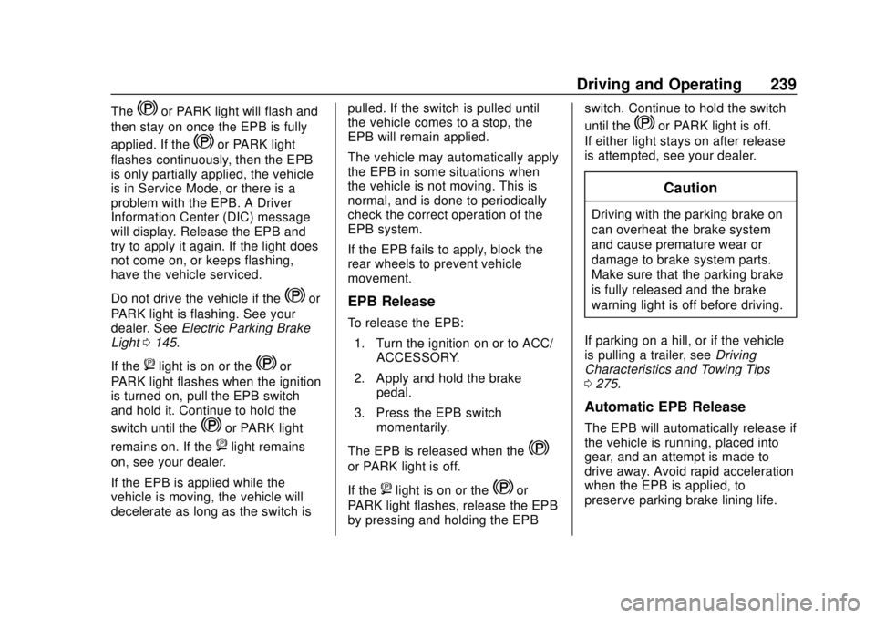 CHEVROLET TRAVERSE 2019 User Guide Chevrolet Traverse Owner Manual (GMNA-Localizing-U.S./Canada/Mexico-
12146157) - 2019 - CRC - 10/31/18
Driving and Operating 239
TheYor PARK light will flash and
then stay on once the EPB is fully
app