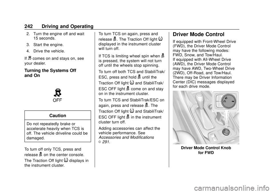 CHEVROLET TRAVERSE 2019 Owners Guide Chevrolet Traverse Owner Manual (GMNA-Localizing-U.S./Canada/Mexico-
12146157) - 2019 - CRC - 10/31/18
242 Driving and Operating
2. Turn the engine off and wait15 seconds.
3. Start the engine.
4. Driv