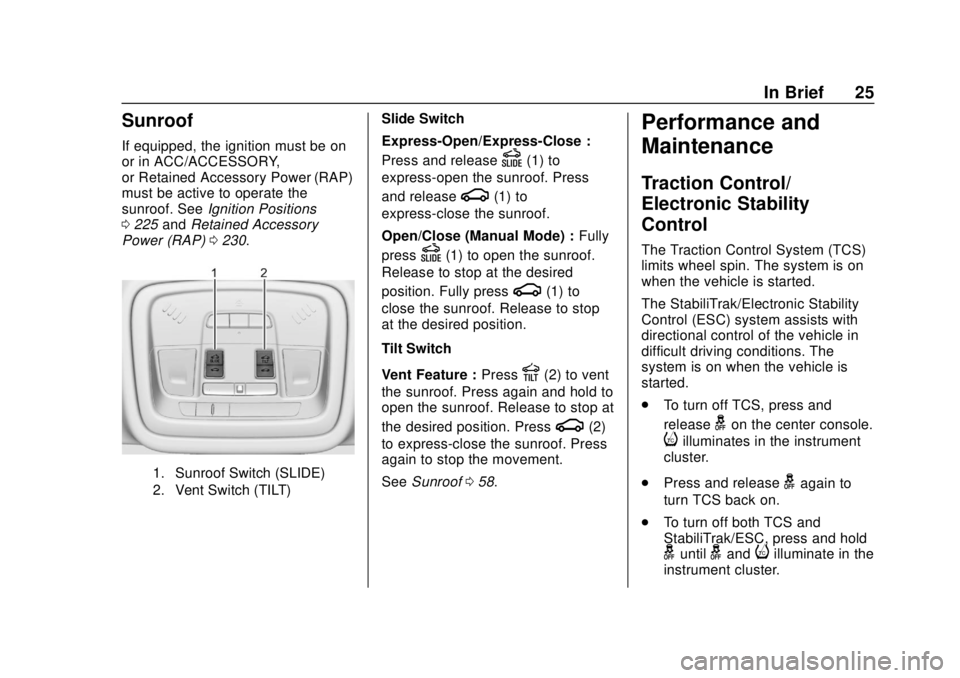 CHEVROLET TRAVERSE 2019 Owners Guide Chevrolet Traverse Owner Manual (GMNA-Localizing-U.S./Canada/Mexico-
12146157) - 2019 - CRC - 10/31/18
In Brief 25
Sunroof
If equipped, the ignition must be on
or in ACC/ACCESSORY,
or Retained Accesso CHEVROLET TRAVERSE 2019 Owners Guide Chevrolet Traverse Owner Manual (GMNA-Localizing-U.S./Canada/Mexico-
12146157) - 2019 - CRC - 10/31/18
In Brief 25
Sunroof
If equipped, the ignition must be on
or in ACC/ACCESSORY,
or Retained Accesso