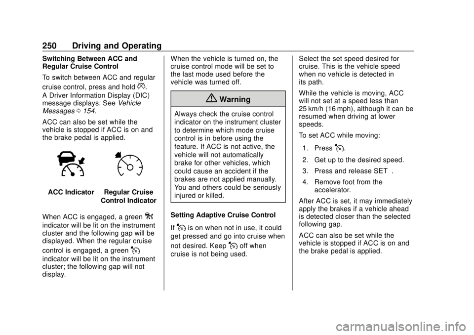 CHEVROLET TRAVERSE 2019 Owners Manual Chevrolet Traverse Owner Manual (GMNA-Localizing-U.S./Canada/Mexico-
12146157) - 2019 - CRC - 10/31/18
250 Driving and Operating
Switching Between ACC and
Regular Cruise Control
To switch between ACC CHEVROLET TRAVERSE 2019 Owners Manual Chevrolet Traverse Owner Manual (GMNA-Localizing-U.S./Canada/Mexico-
12146157) - 2019 - CRC - 10/31/18
250 Driving and Operating
Switching Between ACC and
Regular Cruise Control
To switch between ACC