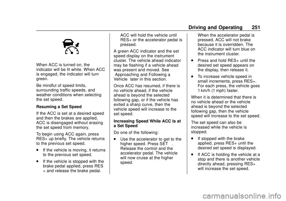 CHEVROLET TRAVERSE 2019 Owners Manual Chevrolet Traverse Owner Manual (GMNA-Localizing-U.S./Canada/Mexico-
12146157) - 2019 - CRC - 10/31/18
Driving and Operating 251
When ACC is turned on, the
indicator will be lit white. When ACC
is eng CHEVROLET TRAVERSE 2019 Owners Manual Chevrolet Traverse Owner Manual (GMNA-Localizing-U.S./Canada/Mexico-
12146157) - 2019 - CRC - 10/31/18
Driving and Operating 251
When ACC is turned on, the
indicator will be lit white. When ACC
is eng