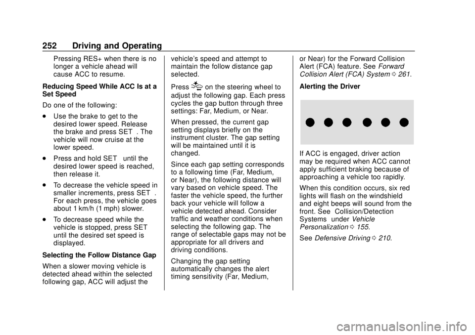 CHEVROLET TRAVERSE 2019 Owners Manual Chevrolet Traverse Owner Manual (GMNA-Localizing-U.S./Canada/Mexico-
12146157) - 2019 - CRC - 10/31/18
252 Driving and Operating
Pressing RES+ when there is no
longer a vehicle ahead will
cause ACC to CHEVROLET TRAVERSE 2019 Owners Manual Chevrolet Traverse Owner Manual (GMNA-Localizing-U.S./Canada/Mexico-
12146157) - 2019 - CRC - 10/31/18
252 Driving and Operating
Pressing RES+ when there is no
longer a vehicle ahead will
cause ACC to