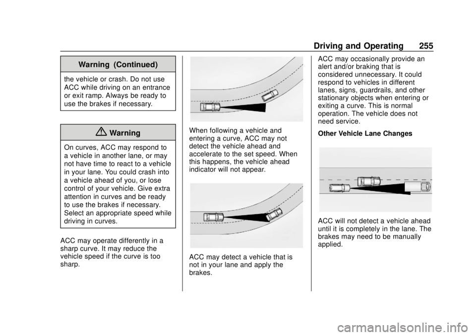 CHEVROLET TRAVERSE 2019 Owners Manual Chevrolet Traverse Owner Manual (GMNA-Localizing-U.S./Canada/Mexico-
12146157) - 2019 - CRC - 10/31/18
Driving and Operating 255
Warning (Continued)
the vehicle or crash. Do not use
ACC while driving CHEVROLET TRAVERSE 2019 Owners Manual Chevrolet Traverse Owner Manual (GMNA-Localizing-U.S./Canada/Mexico-
12146157) - 2019 - CRC - 10/31/18
Driving and Operating 255
Warning (Continued)
the vehicle or crash. Do not use
ACC while driving
