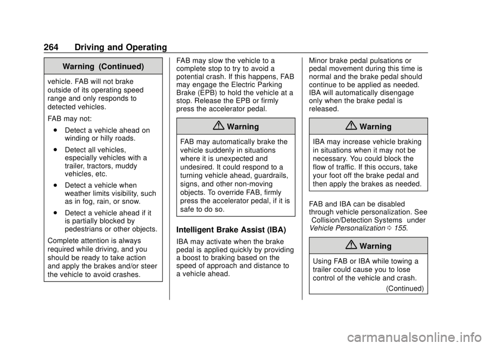CHEVROLET TRAVERSE 2019 User Guide Chevrolet Traverse Owner Manual (GMNA-Localizing-U.S./Canada/Mexico-
12146157) - 2019 - CRC - 10/31/18
264 Driving and Operating
Warning (Continued)
vehicle. FAB will not brake
outside of its operatin