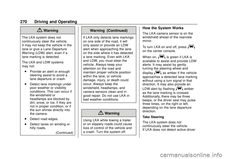 CHEVROLET TRAVERSE 2019 Owners Manual Chevrolet Traverse Owner Manual (GMNA-Localizing-U.S./Canada/Mexico-
12146157) - 2019 - CRC - 10/31/18
270 Driving and Operating
{Warning
The LKA system does not
continuously steer the vehicle.
It may CHEVROLET TRAVERSE 2019 Owners Manual Chevrolet Traverse Owner Manual (GMNA-Localizing-U.S./Canada/Mexico-
12146157) - 2019 - CRC - 10/31/18
270 Driving and Operating
{Warning
The LKA system does not
continuously steer the vehicle.
It may