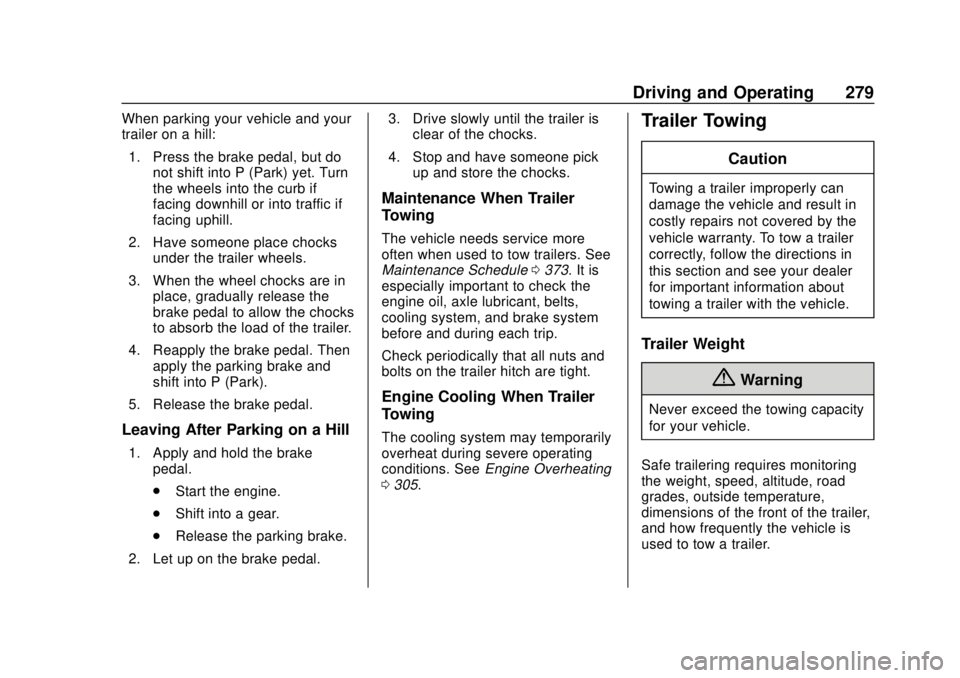 CHEVROLET TRAVERSE 2019  Owners Manual Chevrolet Traverse Owner Manual (GMNA-Localizing-U.S./Canada/Mexico-
12146157) - 2019 - CRC - 10/31/18
Driving and Operating 279
When parking your vehicle and your
trailer on a hill:1. Press the brake