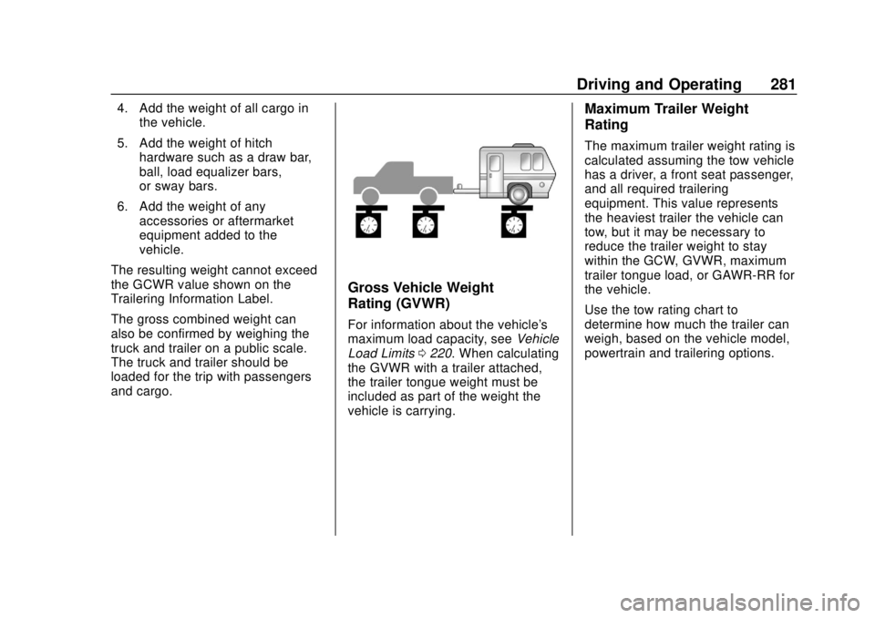 CHEVROLET TRAVERSE 2019  Owners Manual Chevrolet Traverse Owner Manual (GMNA-Localizing-U.S./Canada/Mexico-
12146157) - 2019 - CRC - 10/31/18
Driving and Operating 281
4. Add the weight of all cargo inthe vehicle.
5. Add the weight of hitc