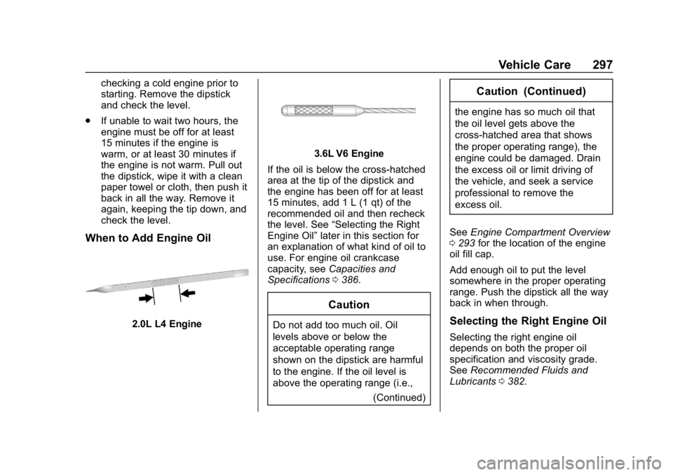 CHEVROLET TRAVERSE 2019  Owners Manual Chevrolet Traverse Owner Manual (GMNA-Localizing-U.S./Canada/Mexico-
12146157) - 2019 - CRC - 11/1/18
Vehicle Care 297
checking a cold engine prior to
starting. Remove the dipstick
and check the level