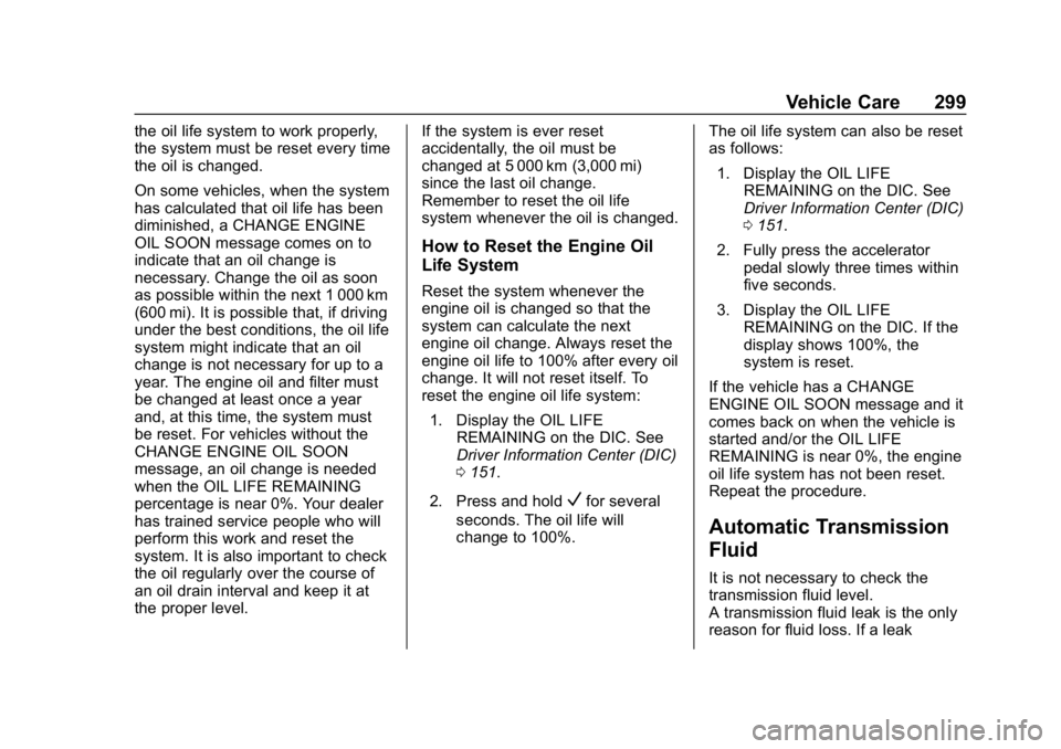 CHEVROLET TRAVERSE 2019 Owners Manual Chevrolet Traverse Owner Manual (GMNA-Localizing-U.S./Canada/Mexico-
12146157) - 2019 - CRC - 11/1/18
Vehicle Care 299
the oil life system to work properly,
the system must be reset every time
the oil CHEVROLET TRAVERSE 2019 Owners Manual Chevrolet Traverse Owner Manual (GMNA-Localizing-U.S./Canada/Mexico-
12146157) - 2019 - CRC - 11/1/18
Vehicle Care 299
the oil life system to work properly,
the system must be reset every time
the oil